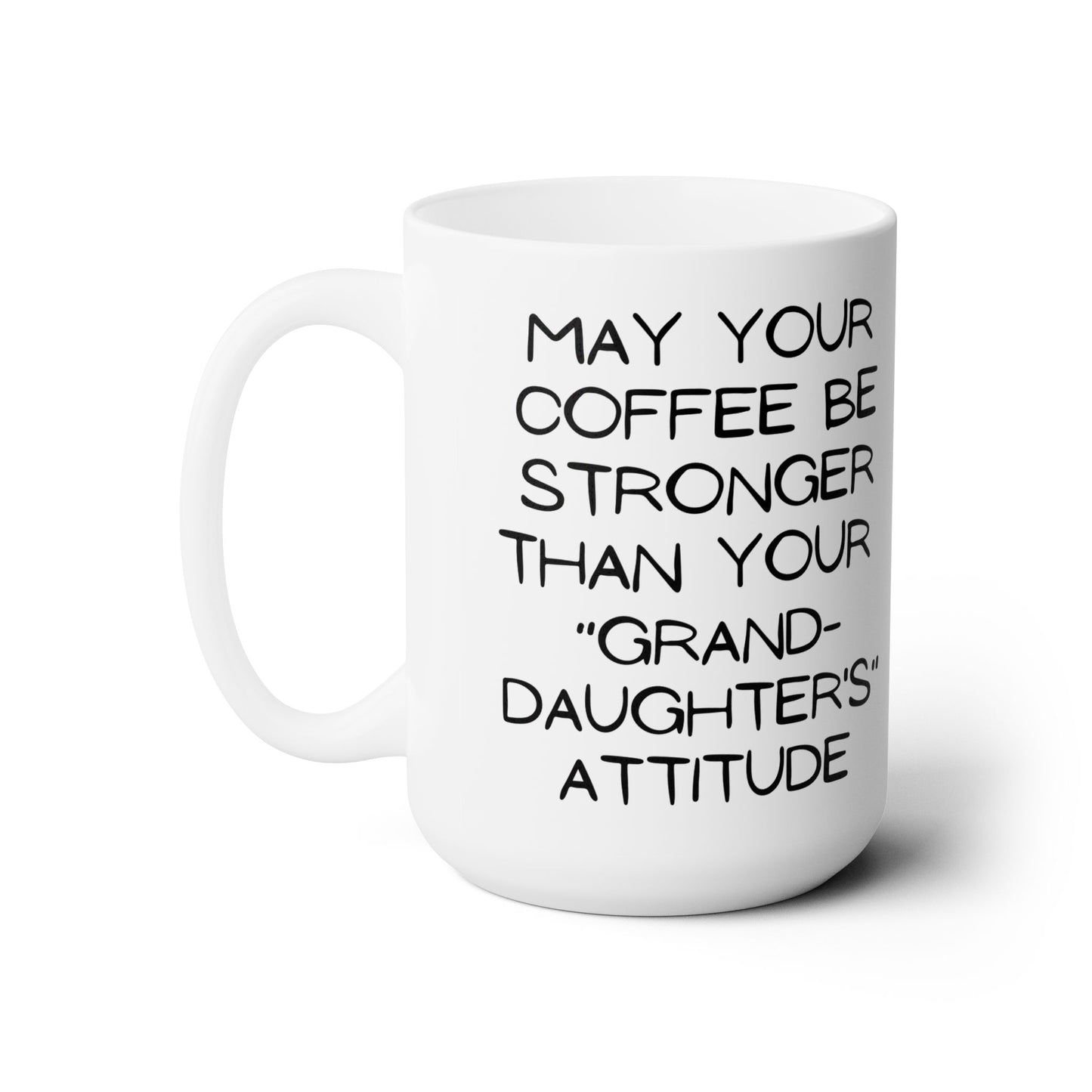 " May Your Coffee Be Stronger Than Your Granddaughters Attitude" Ceramic Mug 15oz