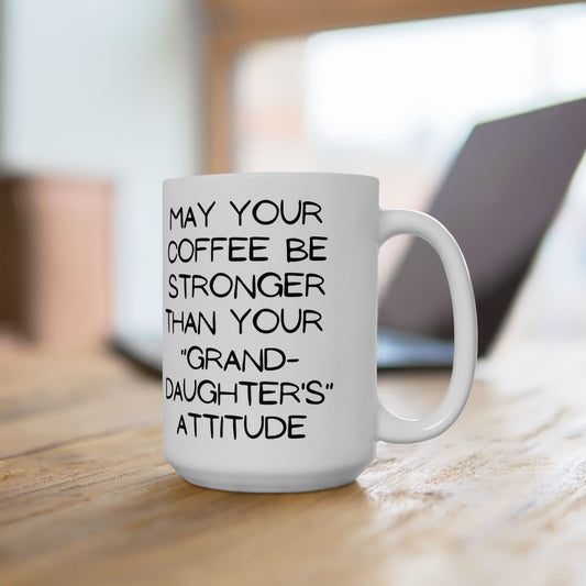 " May Your Coffee Be Stronger Than Your Granddaughters Attitude" Ceramic Mug 15oz