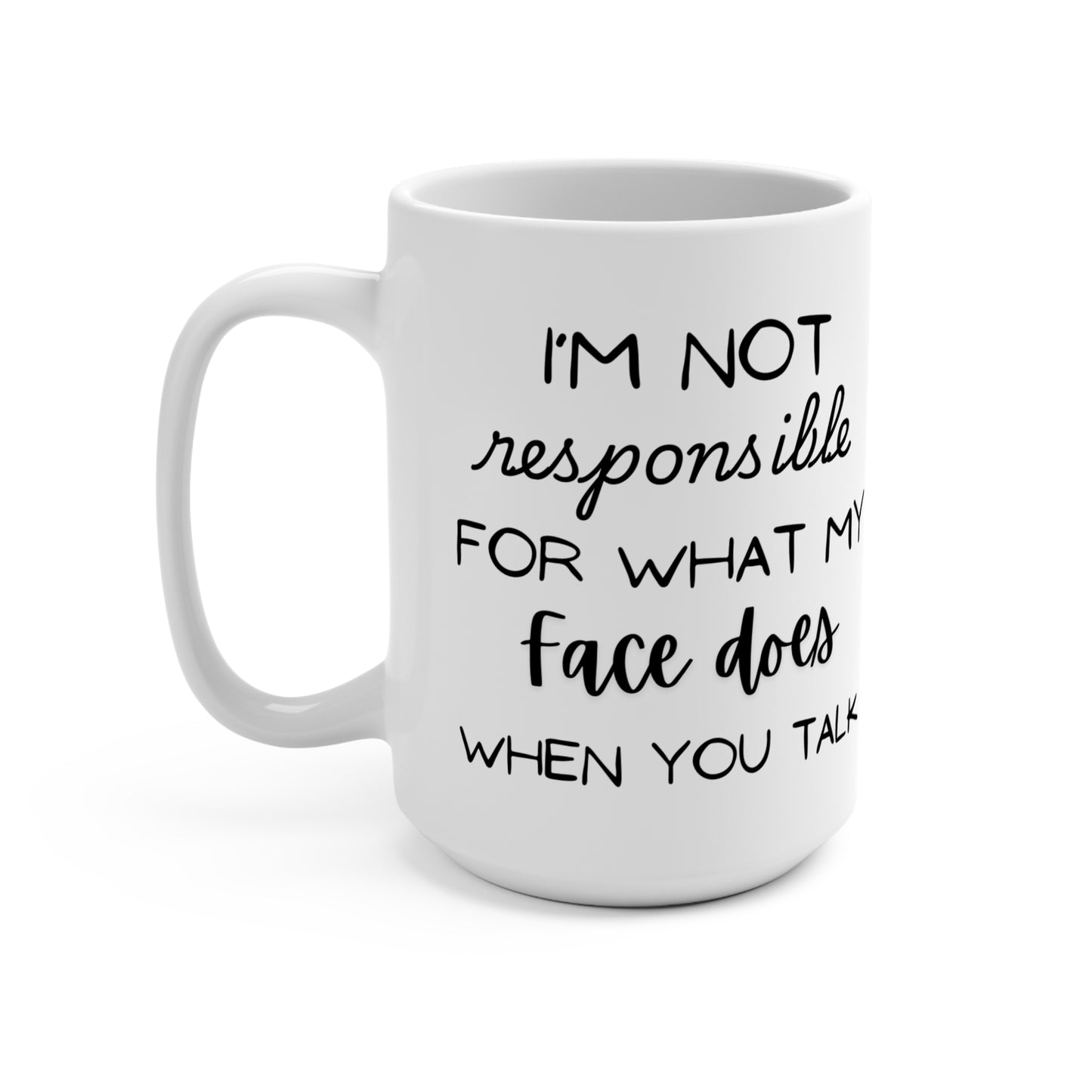 'I'm Not Responsible For What My Face Does When You Talk?" White Ceramic Mug