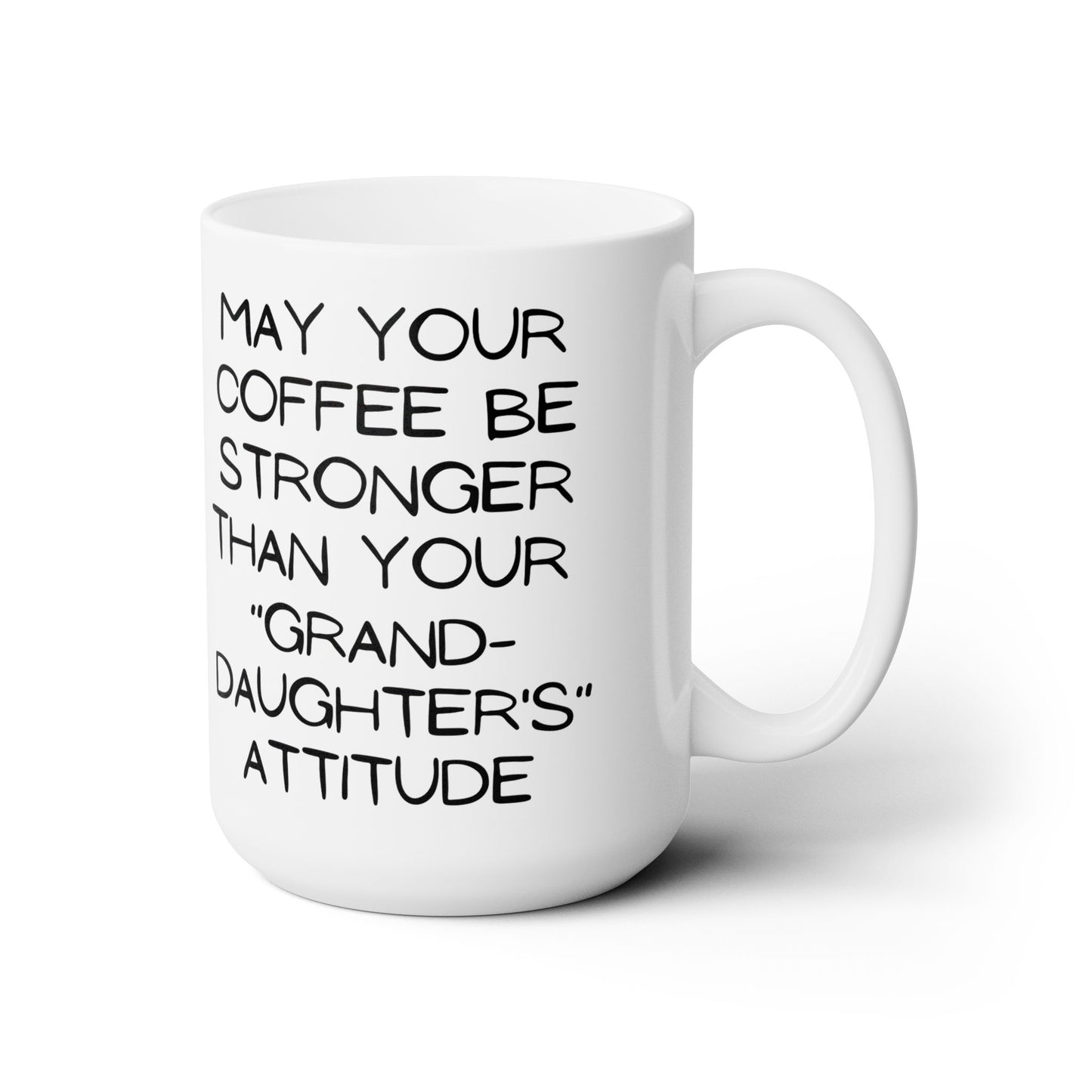 " May Your Coffee Be Stronger Than Your Granddaughters Attitude" Ceramic Mug 15oz